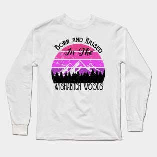 Born and Raised in the Wishabitch Woods Long Sleeve T-Shirt